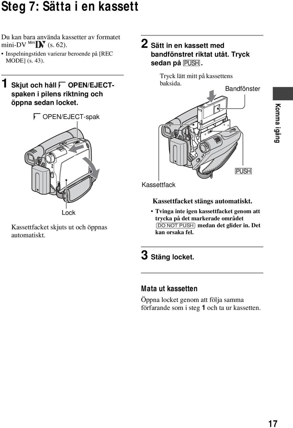 Tryck lätt mitt på kassettens baksida. Bandfönster Komma igång Lock Kassettfacket skjuts ut och öppnas automatiskt. Kassettfack Kassettfacket stängs automatiskt.