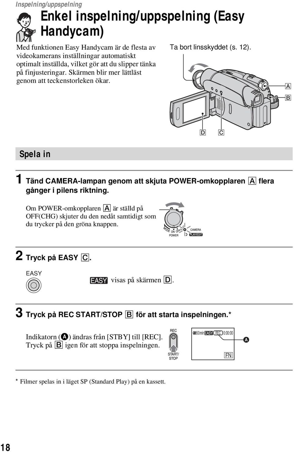 A B D C Spela in 1 Tänd CAMERA-lampan genom att skjuta POWER-omkopplaren A flera gånger i pilens riktning.