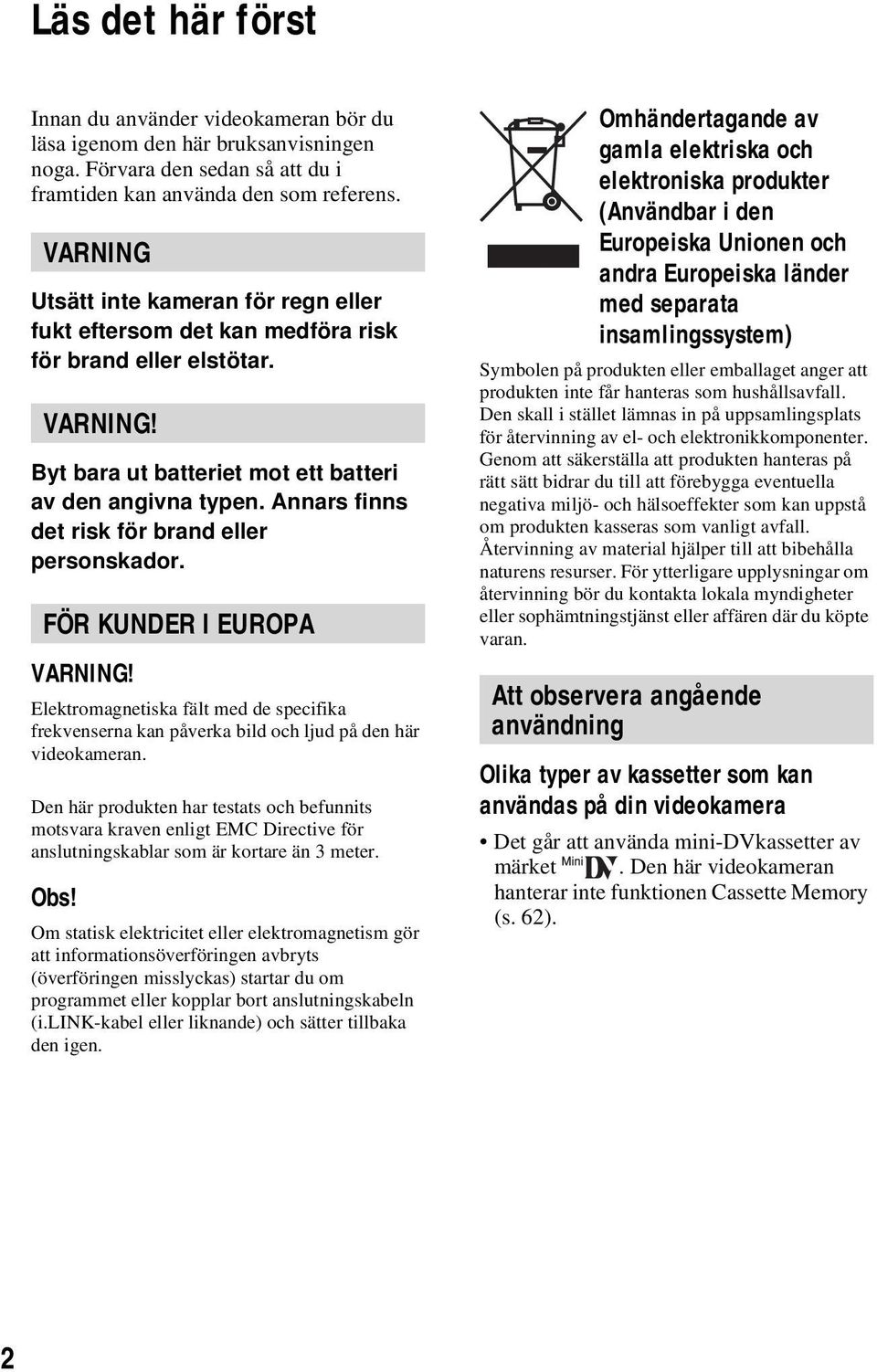 Annars finns det risk för brand eller personskador. FÖR KUNDER I EUROPA VARNING! Elektromagnetiska fält med de specifika frekvenserna kan påverka bild och ljud på den här videokameran.