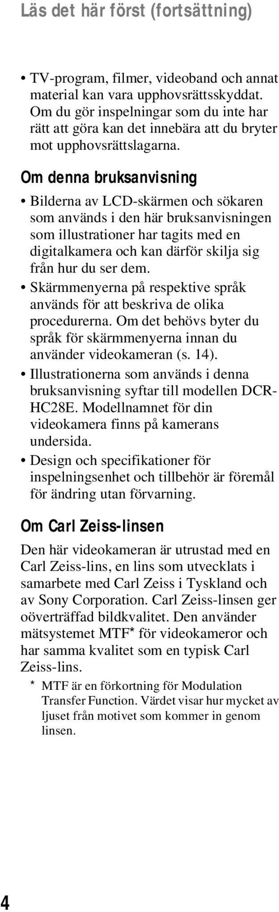 Om denna bruksanvisning Bilderna av LCD-skärmen och sökaren som används i den här bruksanvisningen som illustrationer har tagits med en digitalkamera och kan därför skilja sig från hur du ser dem.