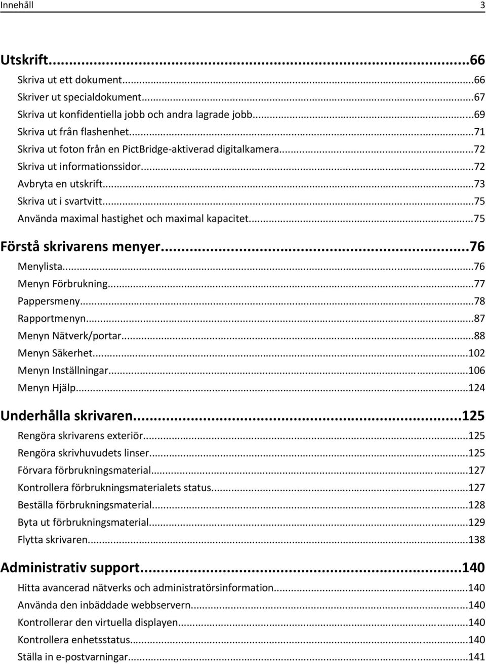 ..75 Förstå skrivarens menyer...76 Menylista...76 Menyn Förbrukning...77 Pappersmeny...78 Rapportmenyn...87 Menyn Nätverk/portar...88 Menyn Säkerhet...102 Menyn Inställningar...106 Menyn Hjälp.