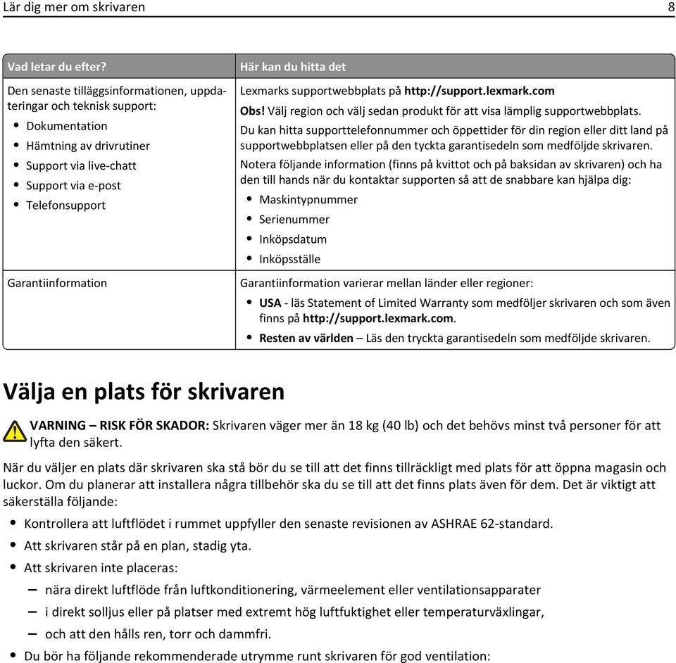 hitta det Lexmarks supportwebbplats på http://support.lexmark.com Obs! Välj region och välj sedan produkt för att visa lämplig supportwebbplats.