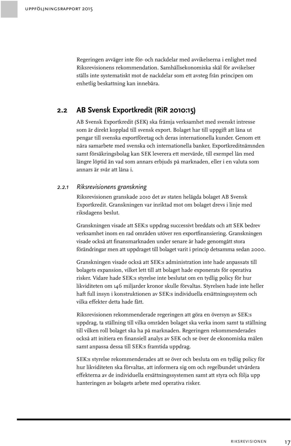 2 AB Svensk Exportkredit (RiR 2010:15) AB Svensk Exportkredit (SEK) ska främja verksamhet med svenskt intresse som är direkt kopplad till svensk export.