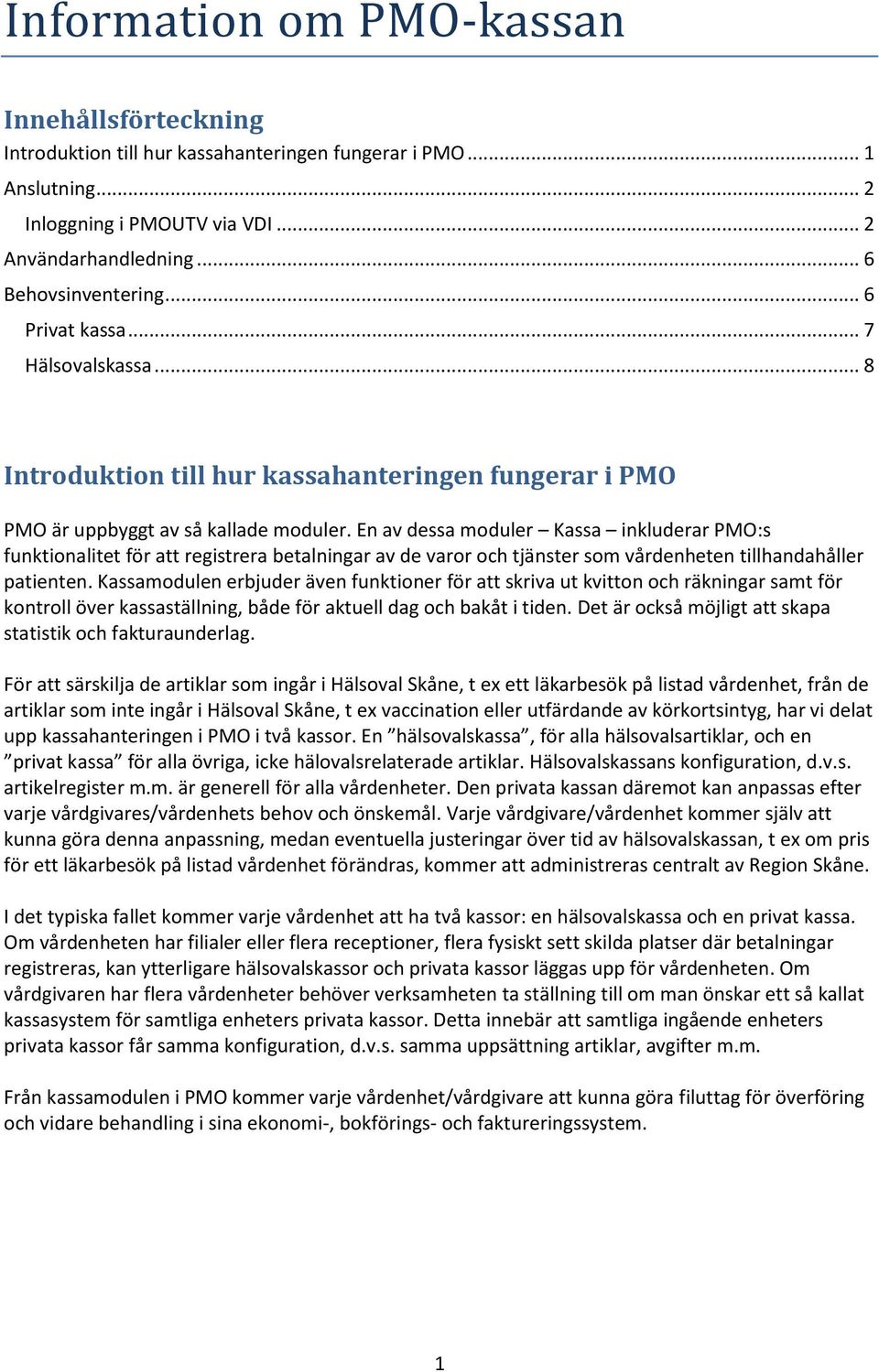 En av dessa moduler Kassa inkluderar PMO:s funktionalitet för att registrera betalningar av de varor och tjänster som vårdenheten tillhandahåller patienten.
