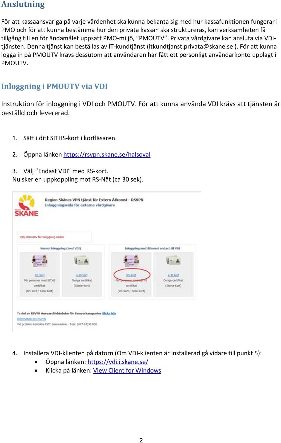För att kunna logga in på PMOUTV krävs dessutom att användaren har fått ett personligt användarkonto upplagt i PMOUTV. Inloggning i PMOUTV via VDI Instruktion för inloggning i VDI och PMOUTV.