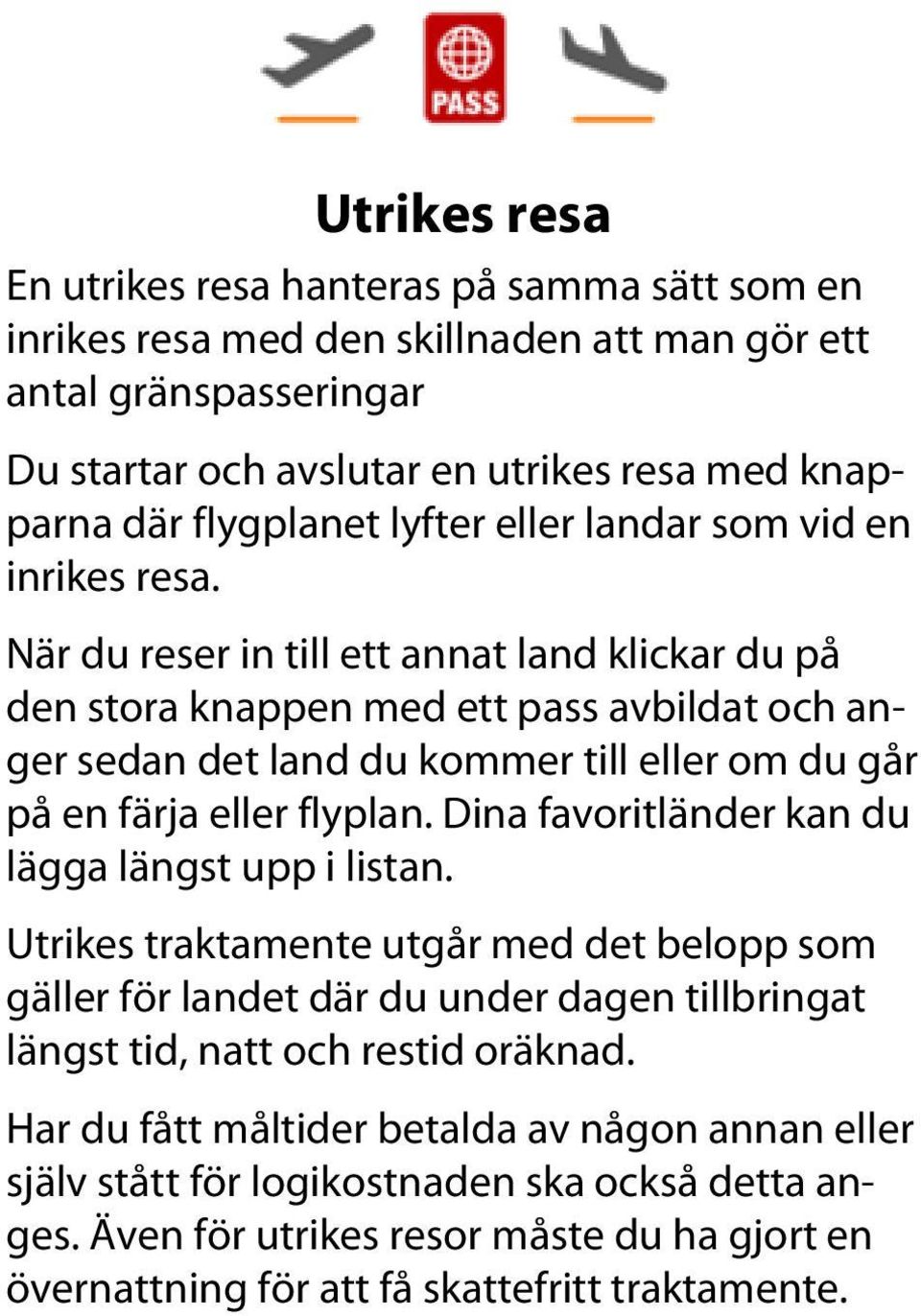 När du reser in till ett annat land klickar du på den stora knappen med ett pass avbildat och anger sedan det land du kommer till eller om du går på en färja eller flyplan.