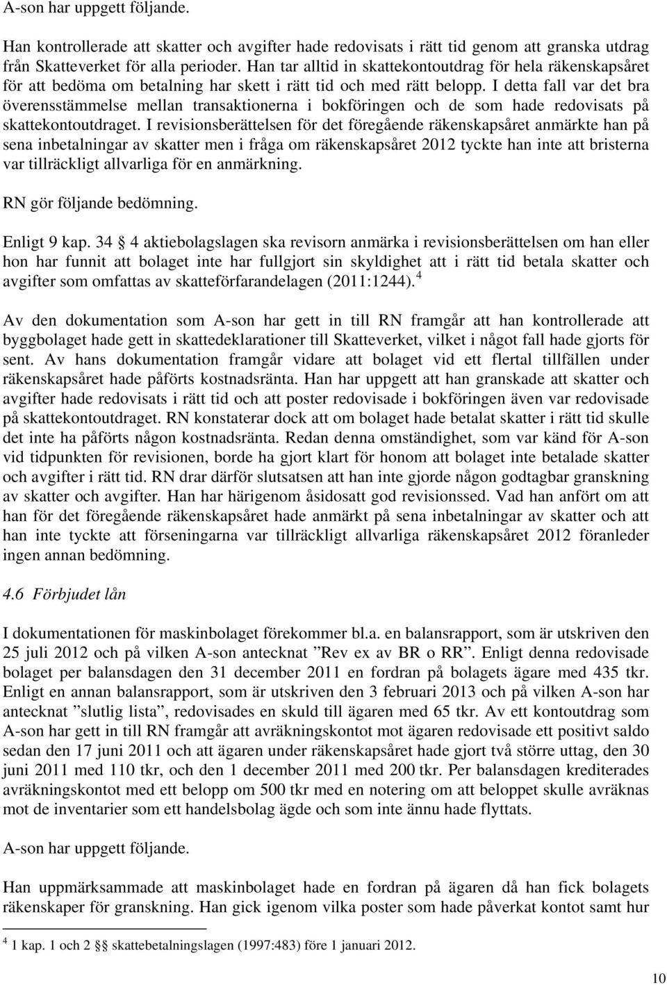 I detta fall var det bra överensstämmelse mellan transaktionerna i bokföringen och de som hade redovisats på skattekontoutdraget.