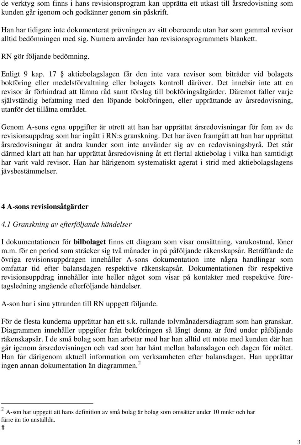 17 aktiebolagslagen får den inte vara revisor som biträder vid bolagets bokföring eller medelsförvaltning eller bolagets kontroll däröver.