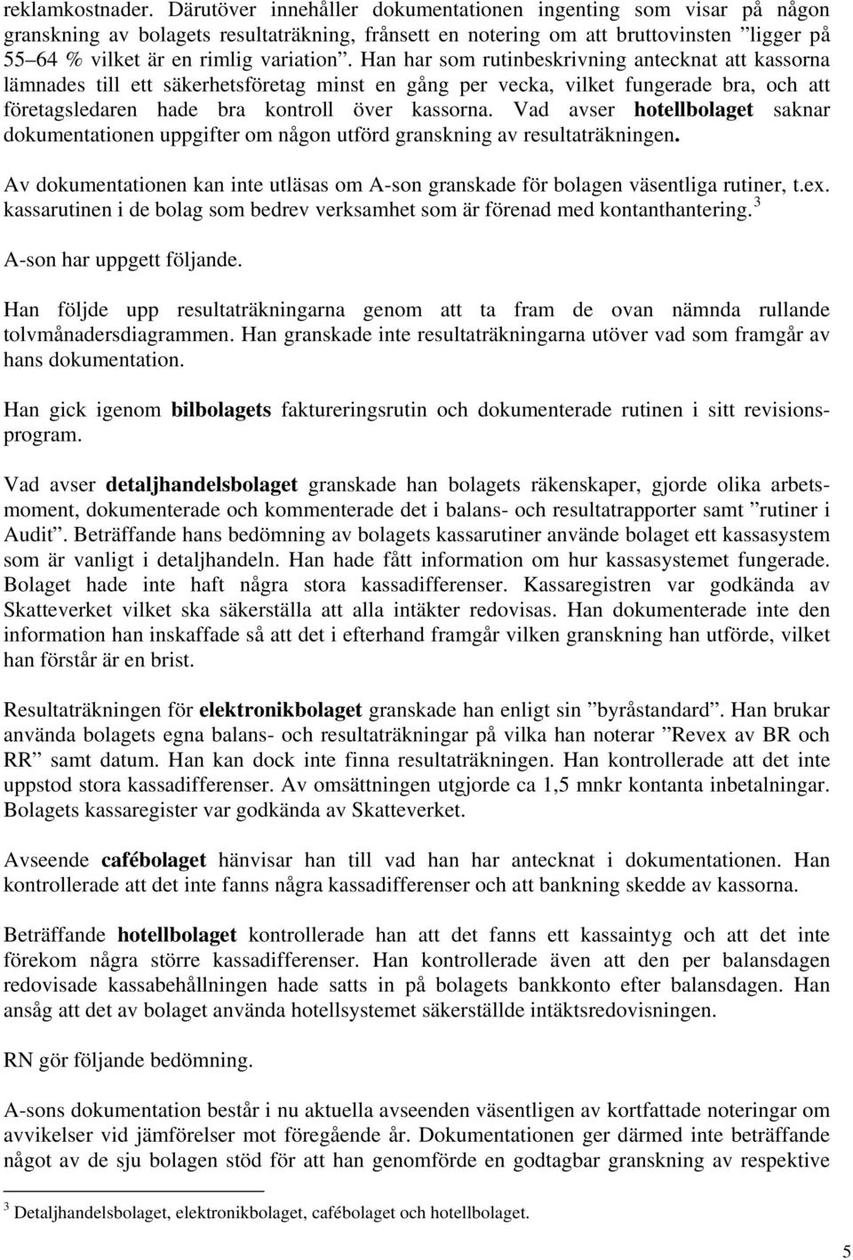 Han har som rutinbeskrivning antecknat att kassorna lämnades till ett säkerhetsföretag minst en gång per vecka, vilket fungerade bra, och att företagsledaren hade bra kontroll över kassorna.