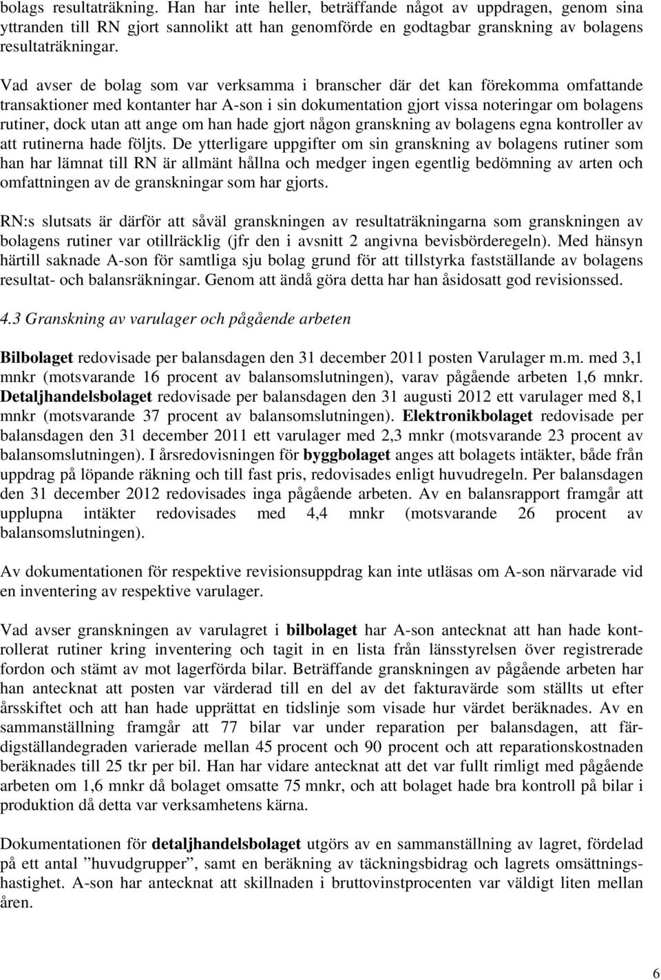 ange om han hade gjort någon granskning av bolagens egna kontroller av att rutinerna hade följts.
