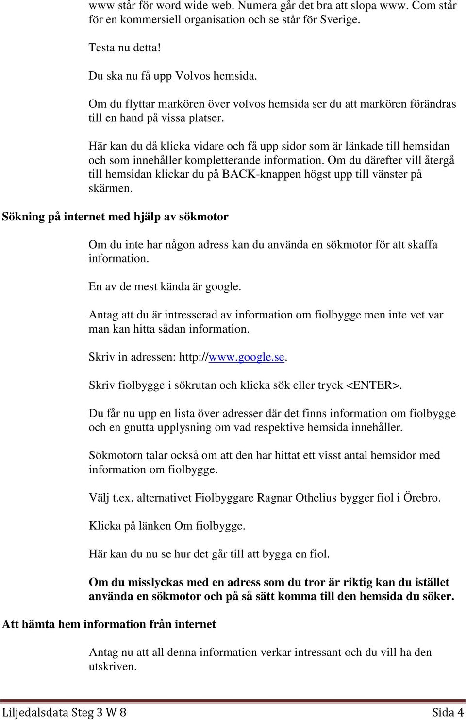 Här kan du då klicka vidare och få upp sidor som är länkade till hemsidan och som innehåller kompletterande information.