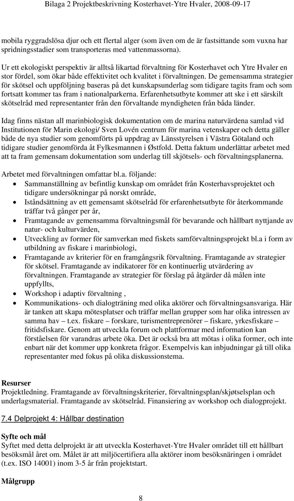 De gemensamma strategier för skötsel och uppföljning baseras på det kunskapsunderlag som tidigare tagits fram och som fortsatt kommer tas fram i nationalparkerna.