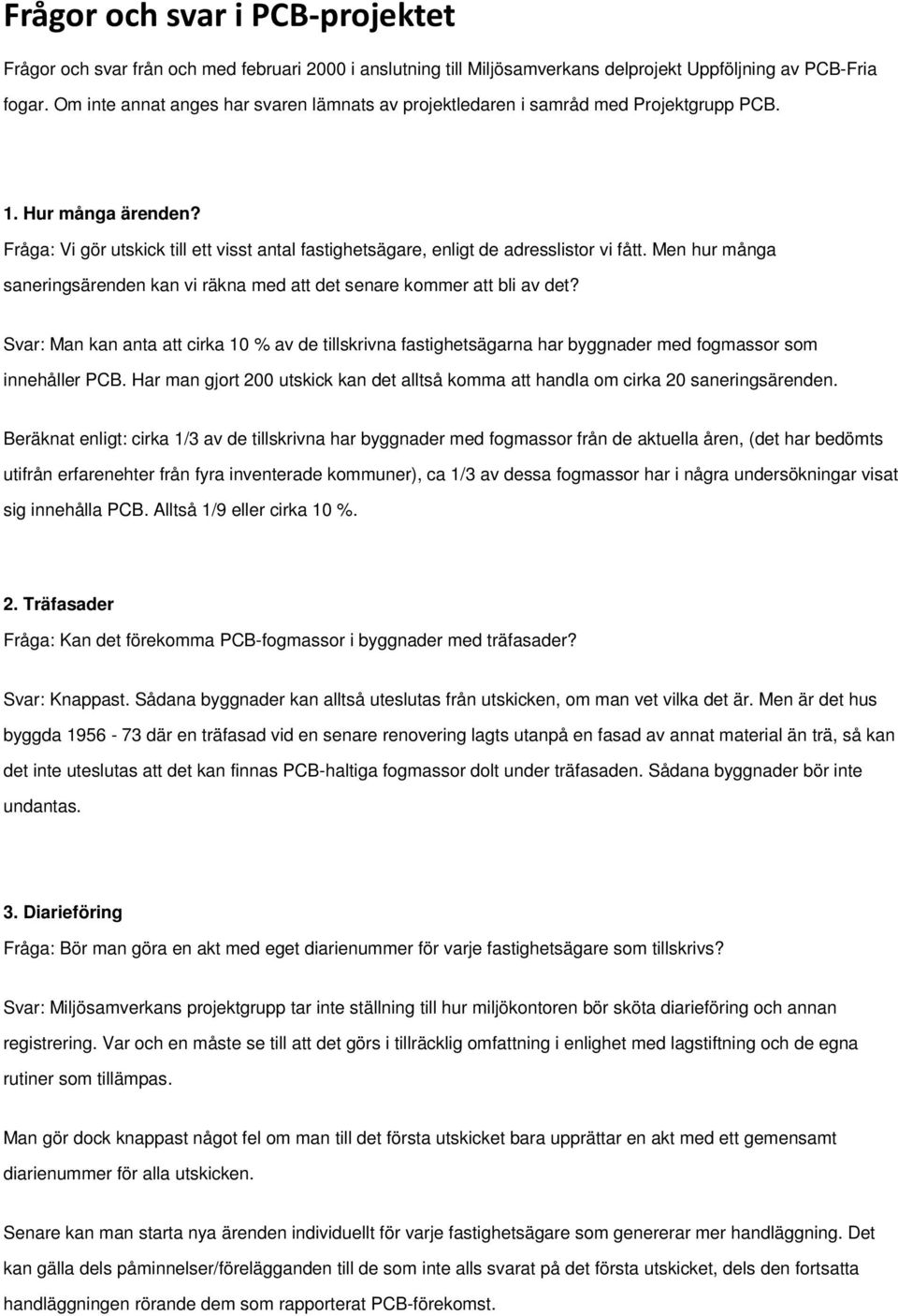 Fråga: Vi gör utskick till ett visst antal fastighetsägare, enligt de adresslistor vi fått. Men hur många saneringsärenden kan vi räkna med att det senare kommer att bli av det?