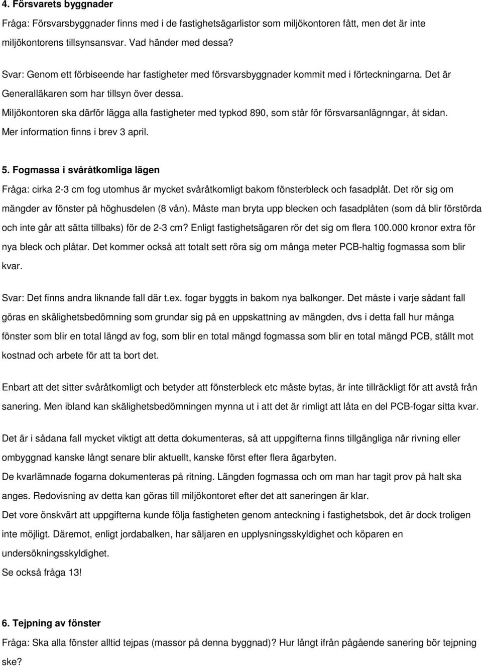 Miljökontoren ska därför lägga alla fastigheter med typkod 890, som står för försvarsanlägnngar, åt sidan. Mer information finns i brev 3 april. 5.