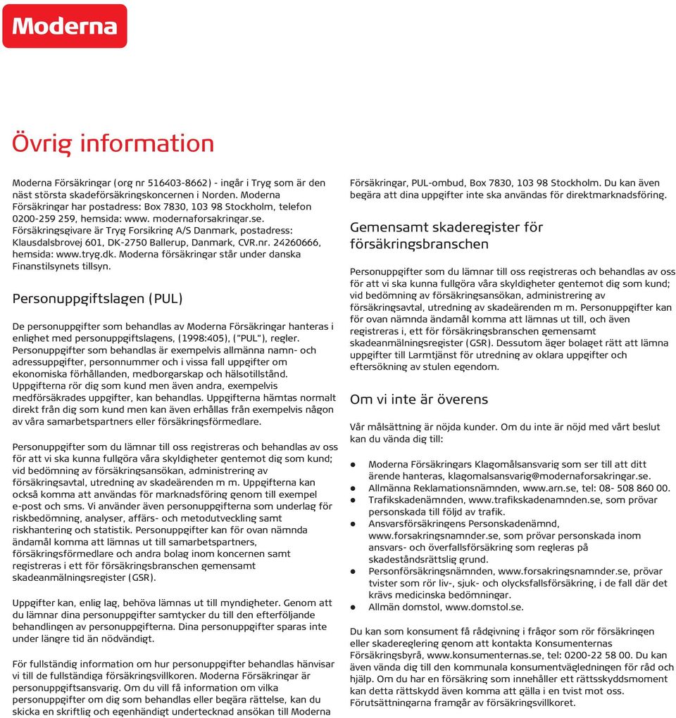 Försäkringsgivare är Tryg Forsikring A/S Danmark, postadress: Klausdalsbrovej 601, DK-2750 Ballerup, Danmark, CVR.nr. 24260666, hemsida: www.tryg.dk.