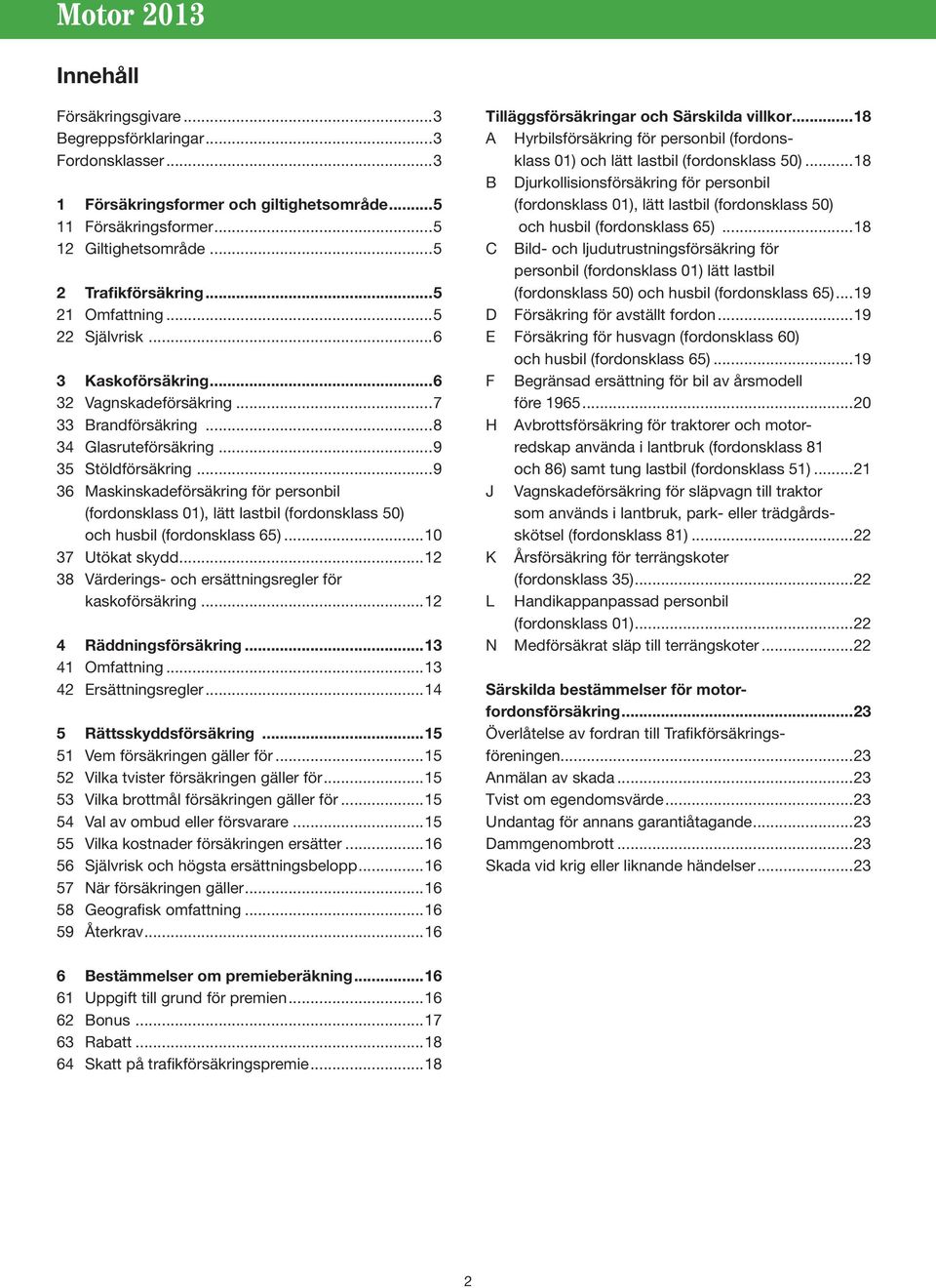 ..9 36 Maskinskadeförsäkring för personbil (fordonsklass 01), lätt lastbil (fordonsklass 50) och husbil (fordonsklass 65)...10 37 Utökat skydd.