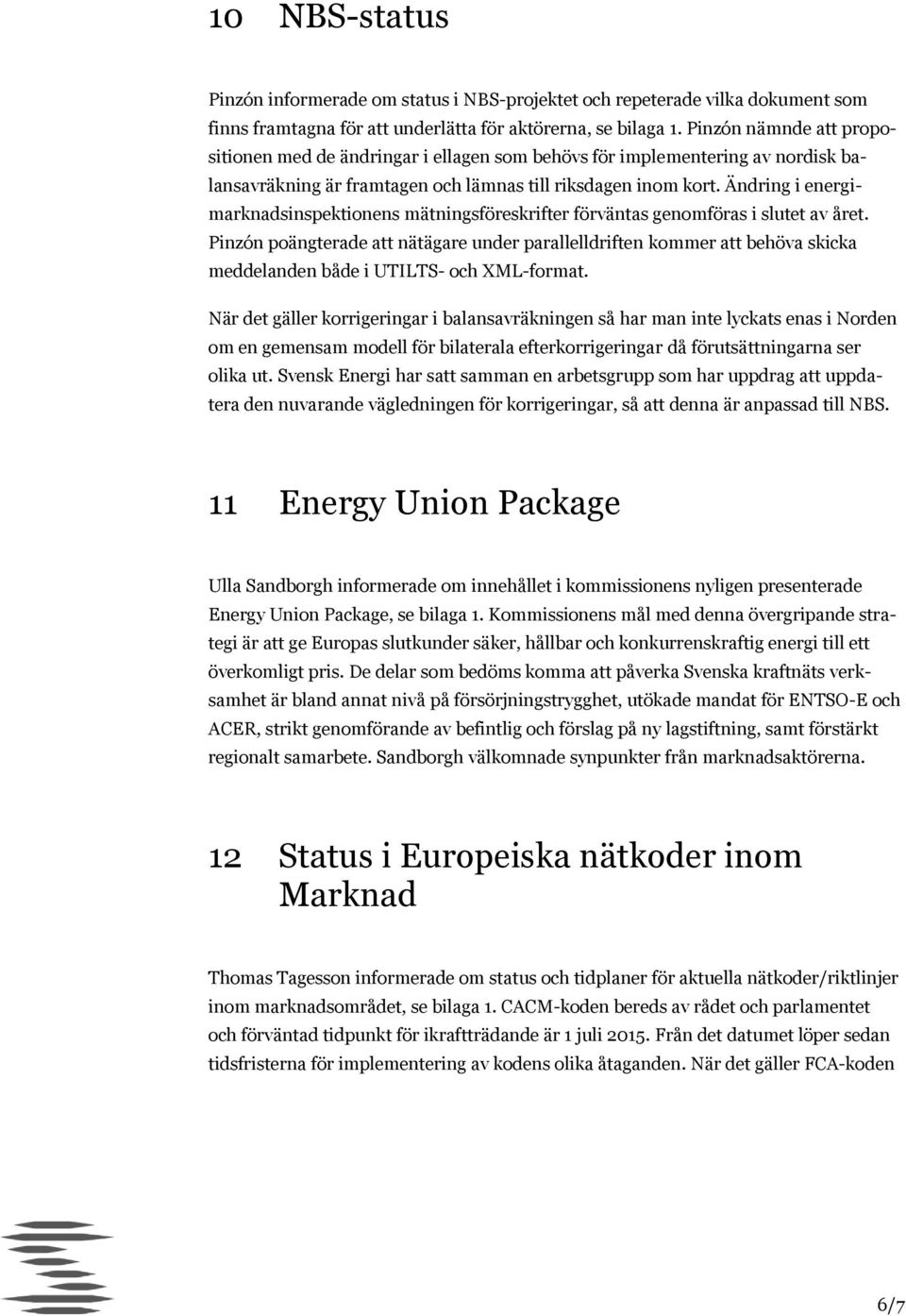 Ändring i energimarknadsinspektionens mätningsföreskrifter förväntas genomföras i slutet av året.