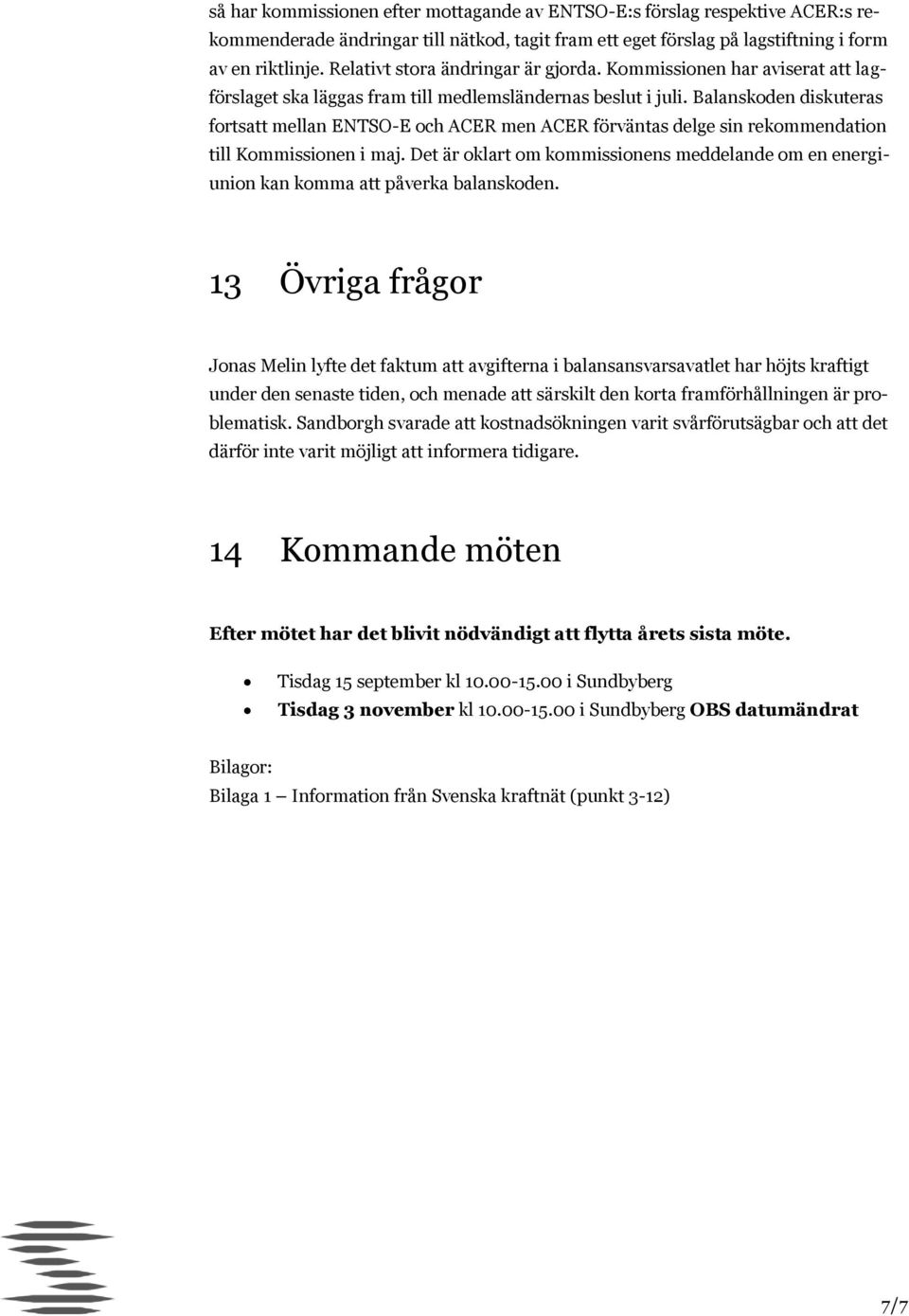 Balanskoden diskuteras fortsatt mellan ENTSO-E och ACER men ACER förväntas delge sin rekommendation till Kommissionen i maj.