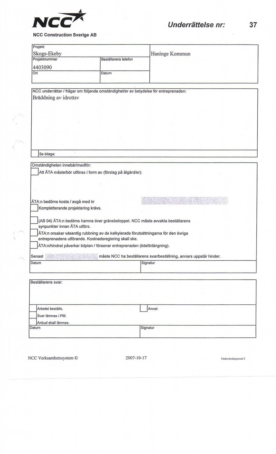 Kompletterande projektering krävs., (AB 04) ÄTA:n bedöms hamna över gränsbeioppei. NeG måste awakta beställarens synpunkter innan ÄTA utförs.