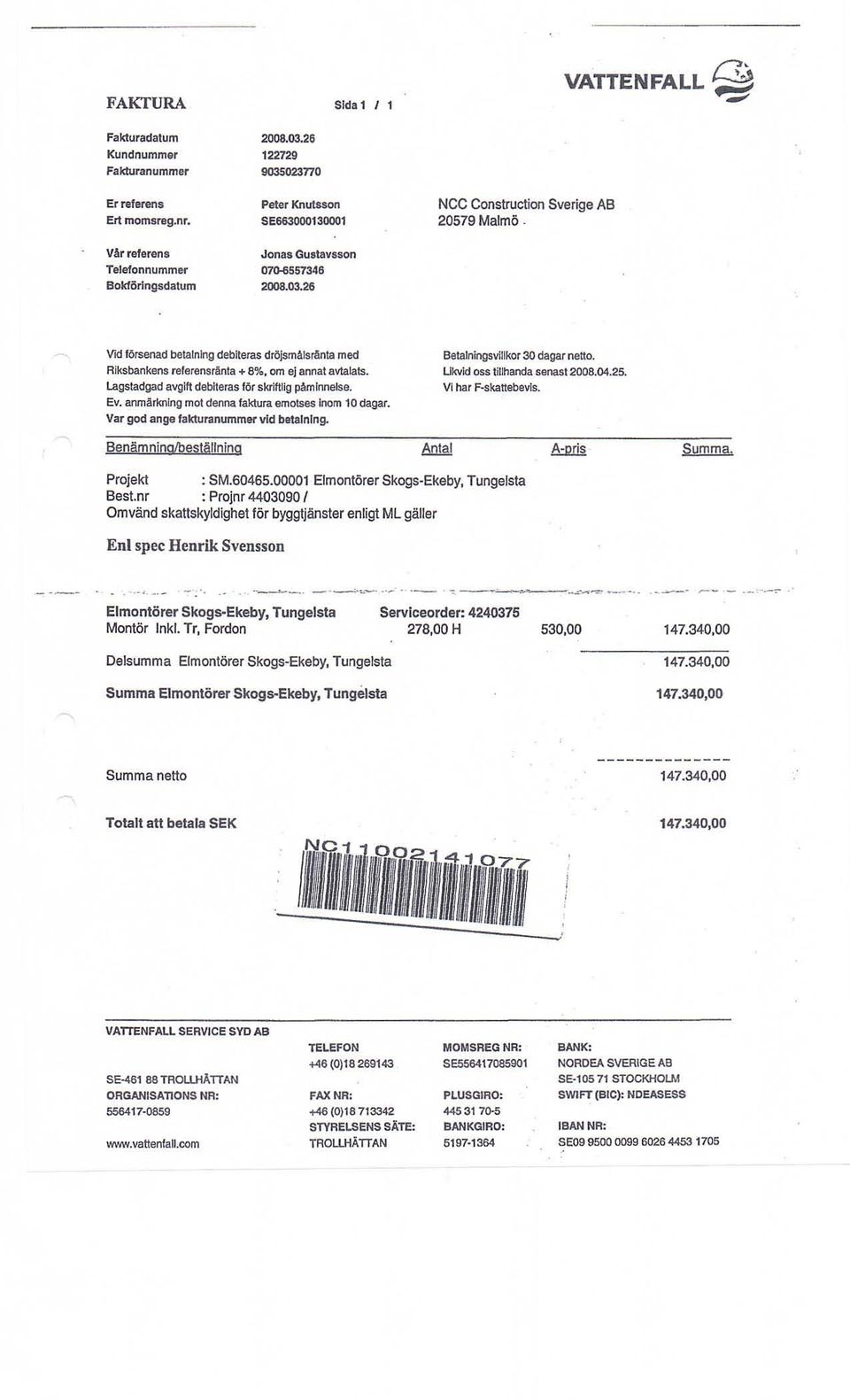 lagstadgad avgift debiteras för skriftlig påminnelse. Ev. anmärkning mot denna faktura emotses Inom 10 dagar. Var god ange fakturanummer vid bela l nrn~ BetalnillgSvillkor 30 dagar netto.