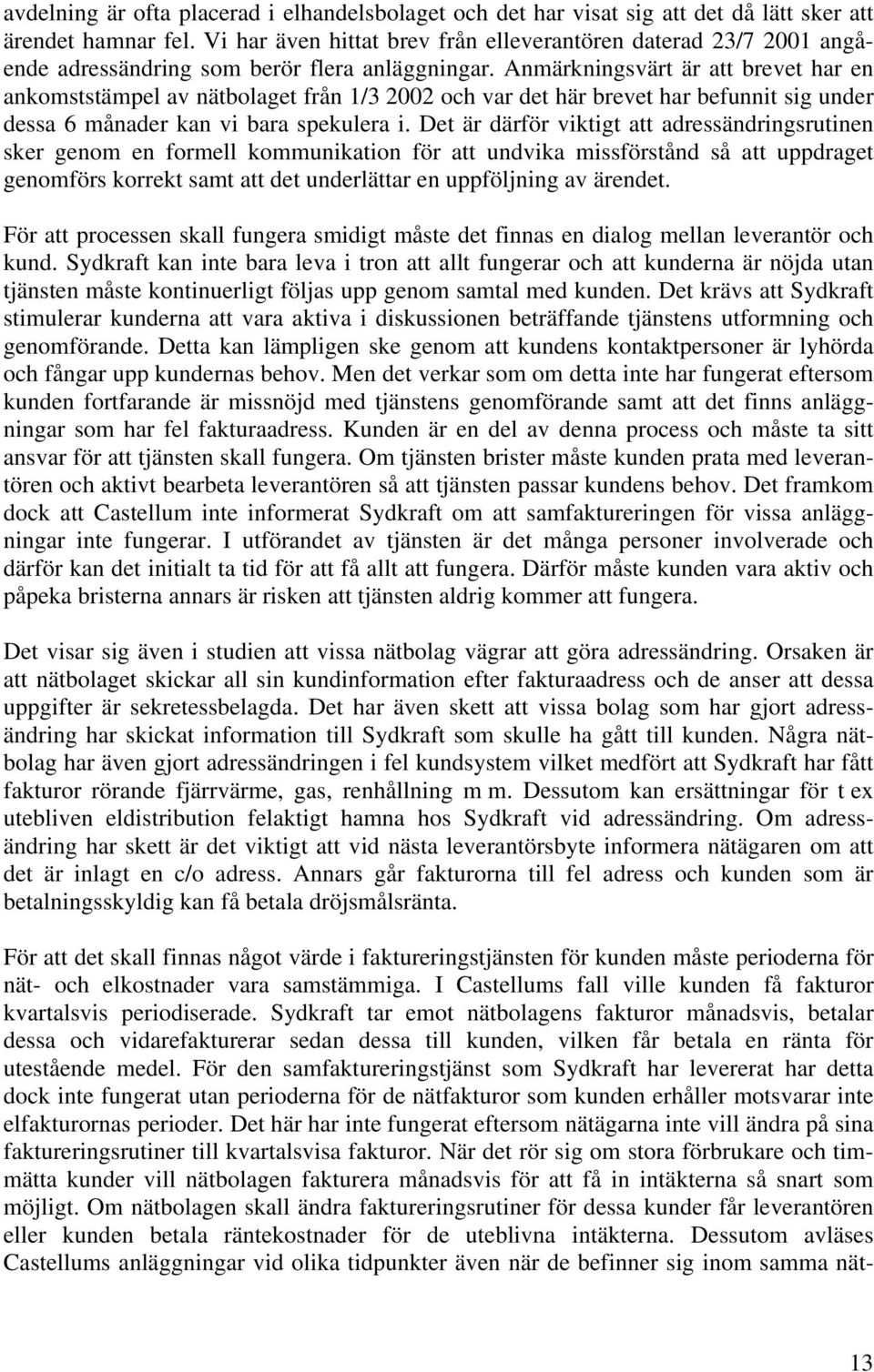 Anmärkningsvärt är att brevet har en ankomststämpel av nätbolaget från 1/3 2002 och var det här brevet har befunnit sig under dessa 6 månader kan vi bara spekulera i.