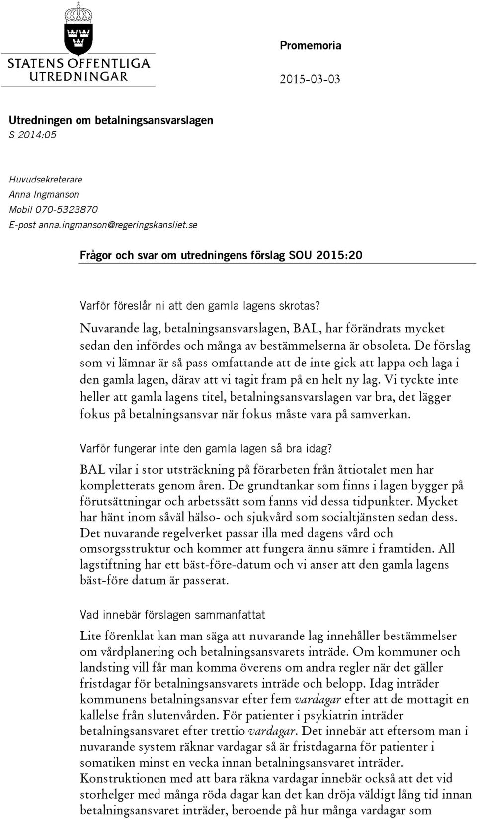 Nuvarande lag, betalningsansvarslagen, BAL, har förändrats mycket sedan den infördes och många av bestämmelserna är obsoleta.