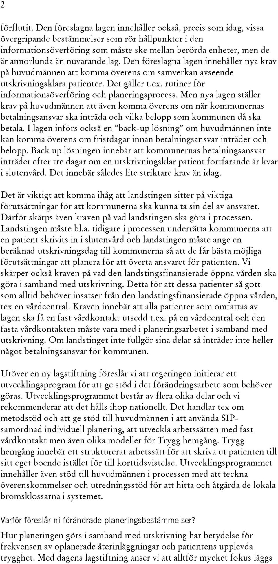 nuvarande lag. Den föreslagna lagen innehåller nya krav på huvudmännen att komma överens om samverkan avseende utskrivningsklara patienter. Det gäller t.ex.