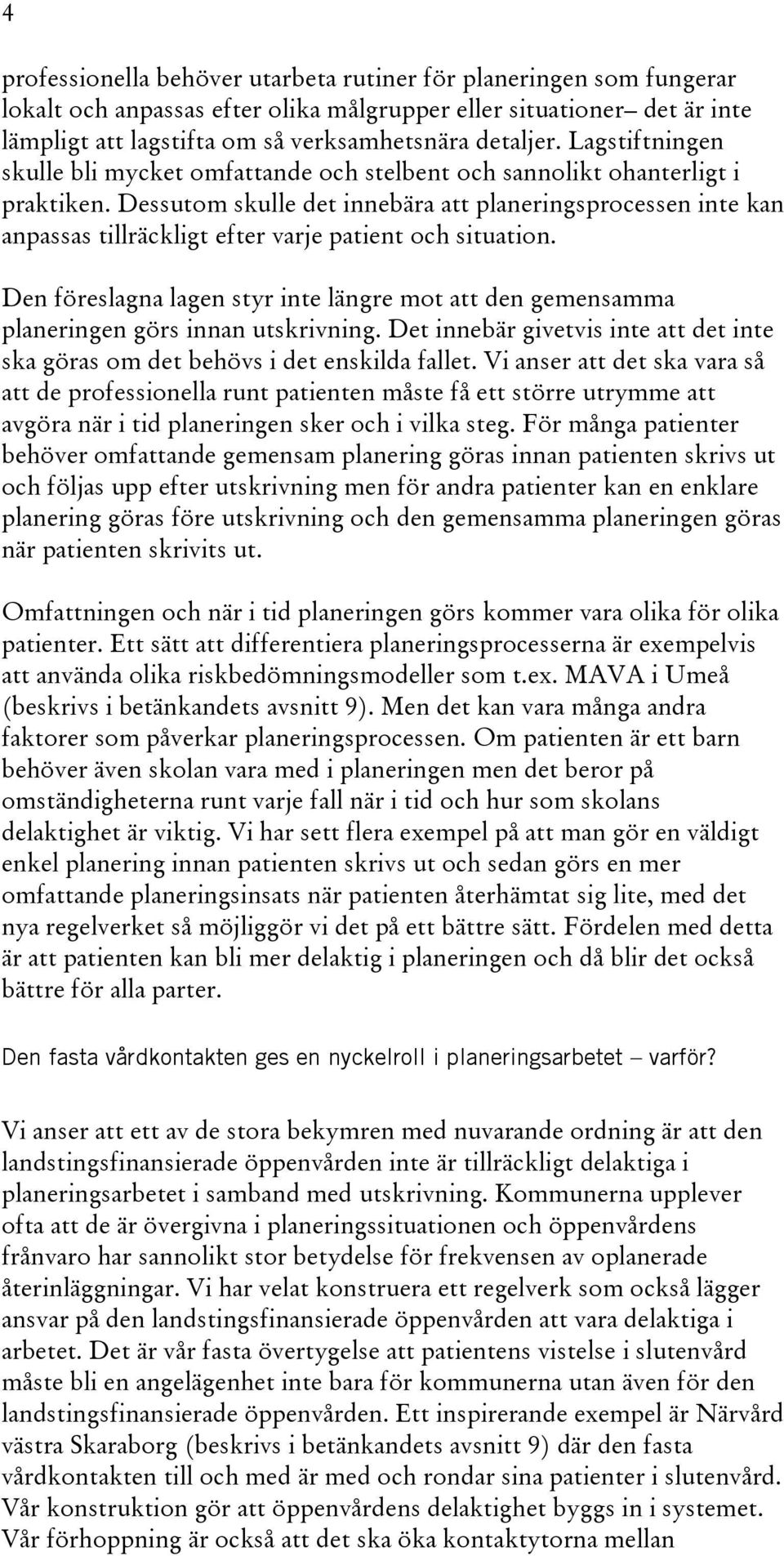 Dessutom skulle det innebära att planeringsprocessen inte kan anpassas tillräckligt efter varje patient och situation.