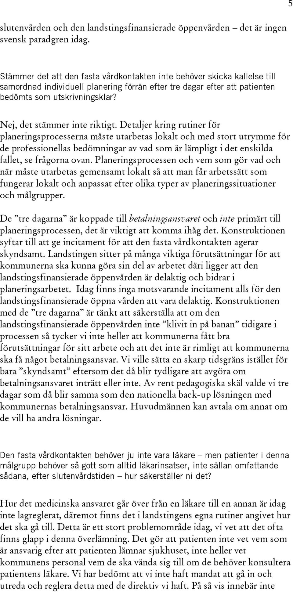 Nej, det stämmer inte riktigt.
