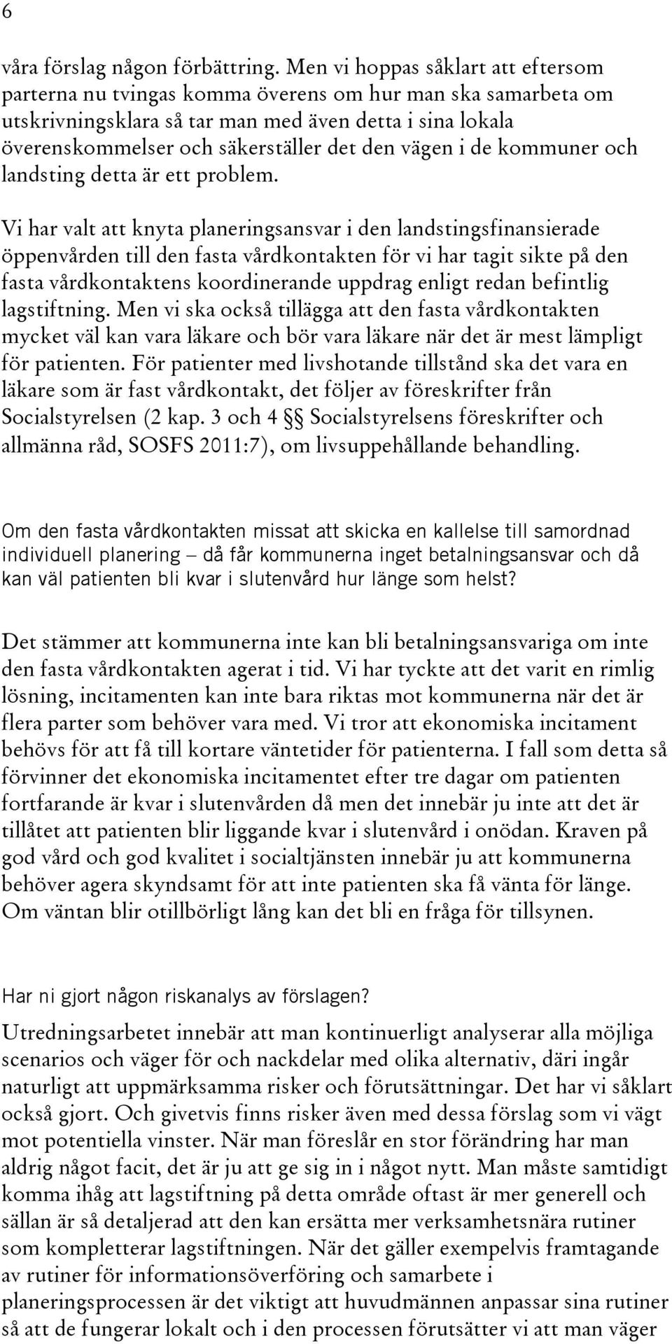 vägen i de kommuner och landsting detta är ett problem.