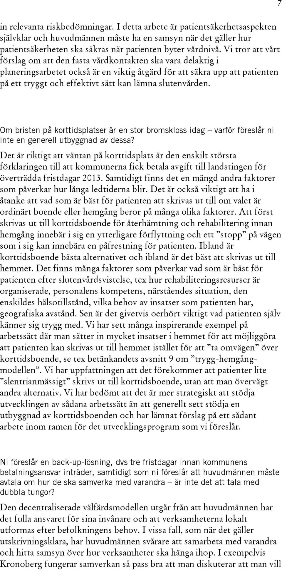 slutenvården. 7 Om bristen på korttidsplatser är en stor bromskloss idag varför föreslår ni inte en generell utbyggnad av dessa?