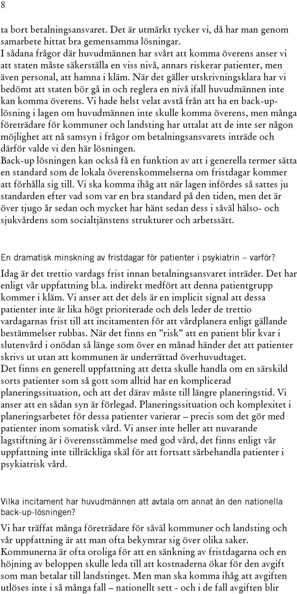 När det gäller utskrivningsklara har vi bedömt att staten bör gå in och reglera en nivå ifall huvudmännen inte kan komma överens.