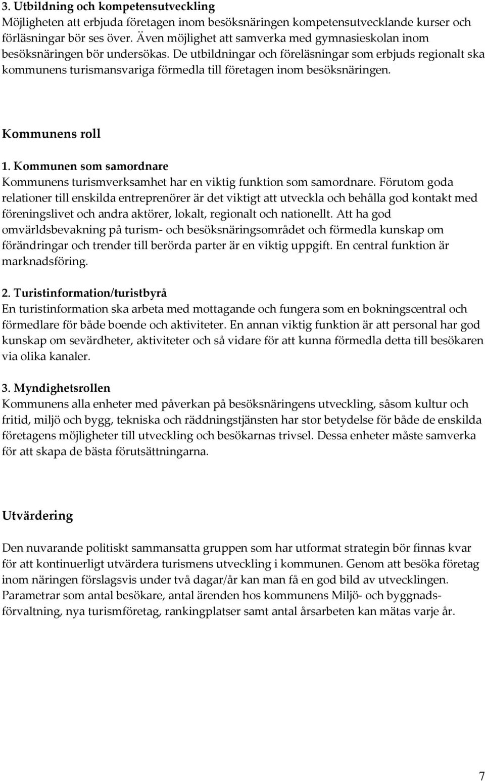 De utbildningar och föreläsningar som erbjuds regionalt ska kommunens turismansvariga förmedla till företagen inom besöksnäringen. Kommunens roll 1.