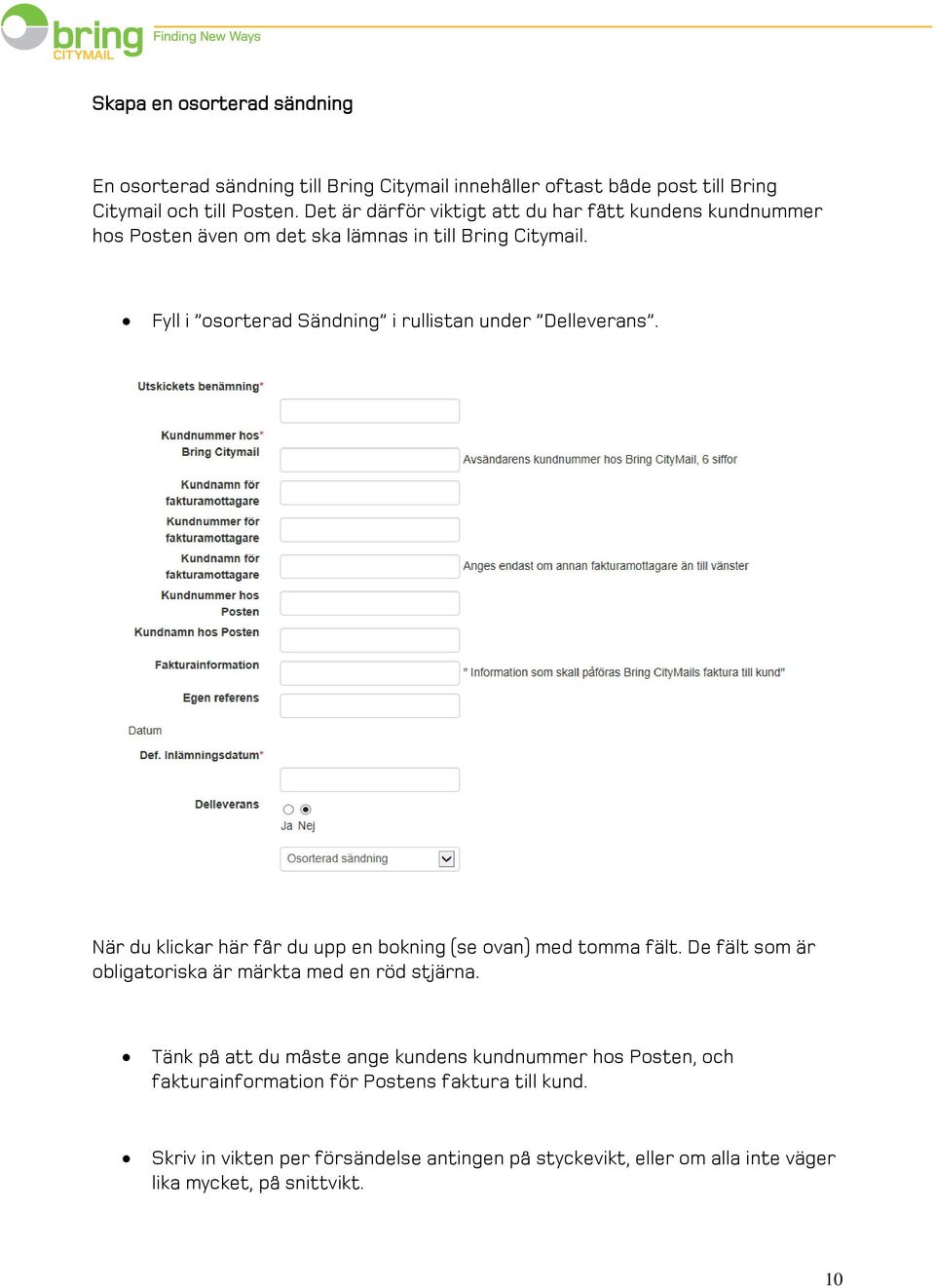 Fyll i osorterad Sändning i rullistan under Delleverans. När du klickar här får du upp en bokning (se ovan) med tomma fält.