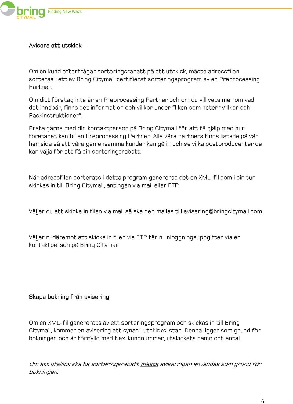 Prata gärna med din kontaktperson på Bring Citymail för att få hjälp med hur företaget kan bli en Preprocessing Partner.