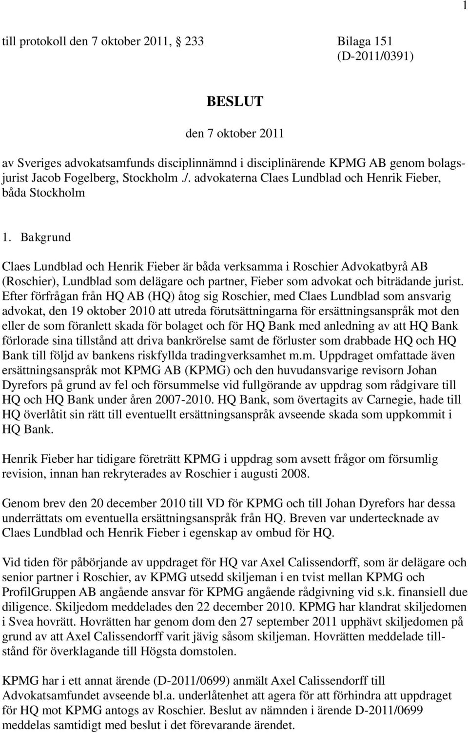 Bakgrund Claes Lundblad och Henrik Fieber är båda verksamma i Roschier Advokatbyrå AB (Roschier), Lundblad som delägare och partner, Fieber som advokat och biträdande jurist.