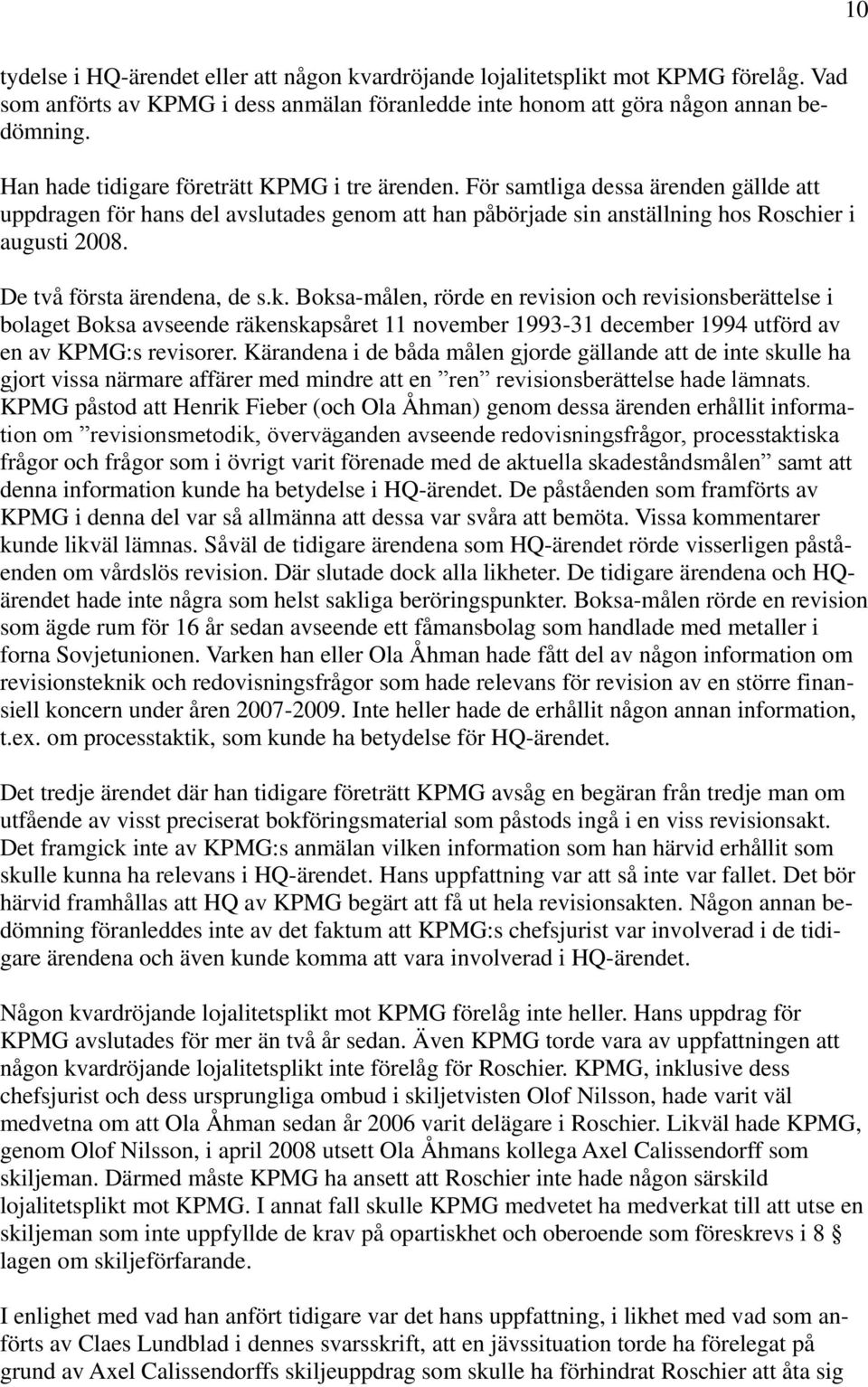 De två första ärendena, de s.k. Boksa-målen, rörde en revision och revisionsberättelse i bolaget Boksa avseende räkenskapsåret 11 november 1993-31 december 1994 utförd av en av KPMG:s revisorer.
