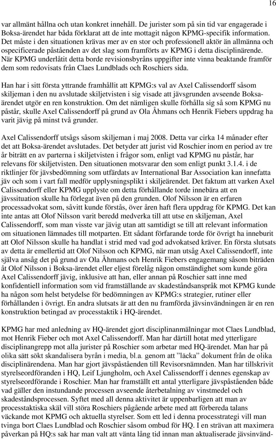 När KPMG underlåtit detta borde revisionsbyråns uppgifter inte vinna beaktande framför dem som redovisats från Claes Lundblads och Roschiers sida.
