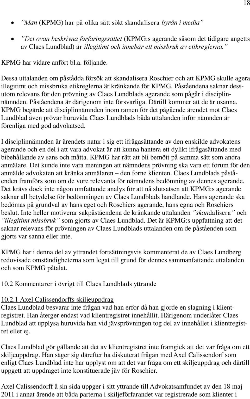 Dessa uttalanden om påstådda försök att skandalisera Roschier och att KPMG skulle agera illegitimt och missbruka etikreglerna är kränkande för KPMG.