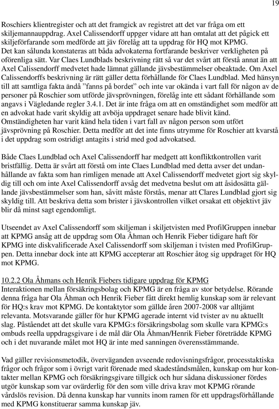 Det kan sålunda konstateras att båda advokaterna fortfarande beskriver verkligheten på oförenliga sätt.