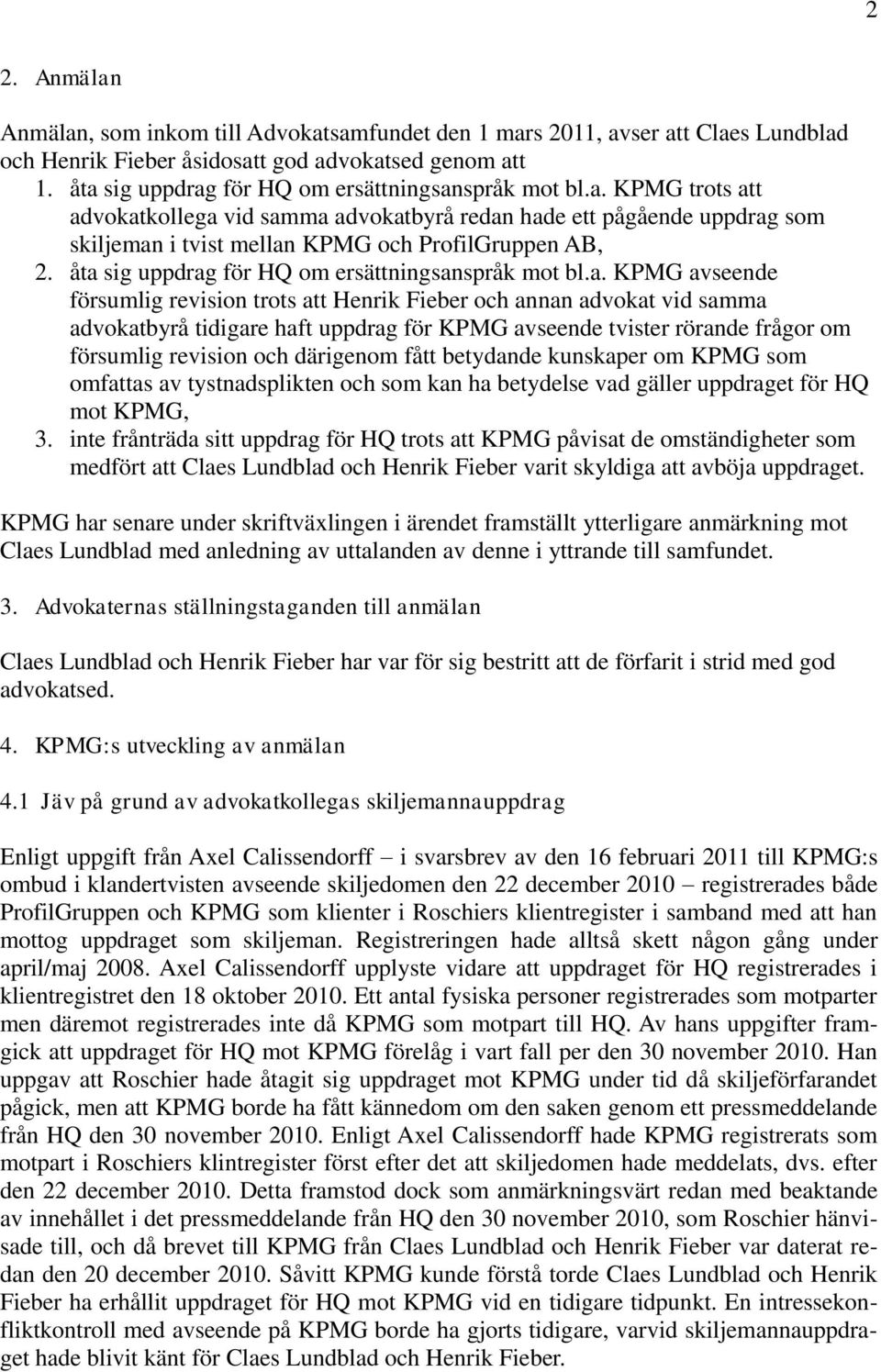 åta sig uppdrag för HQ om ersättningsanspråk mot bl.a. KPMG avseende försumlig revision trots att Henrik Fieber och annan advokat vid samma advokatbyrå tidigare haft uppdrag för KPMG avseende tvister