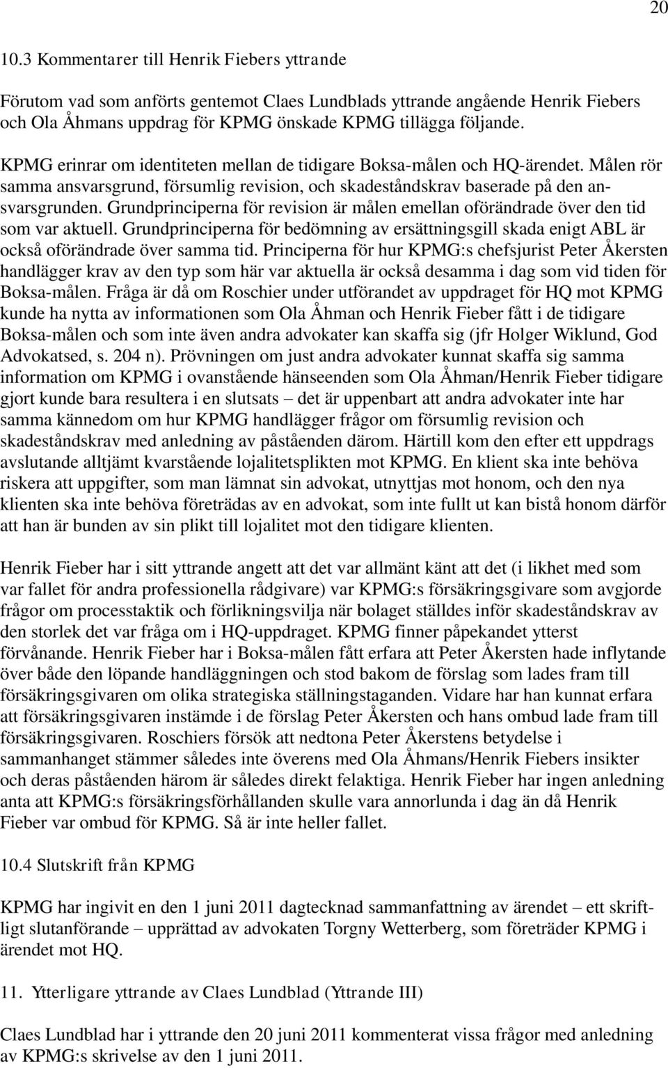 Grundprinciperna för revision är målen emellan oförändrade över den tid som var aktuell. Grundprinciperna för bedömning av ersättningsgill skada enigt ABL är också oförändrade över samma tid.