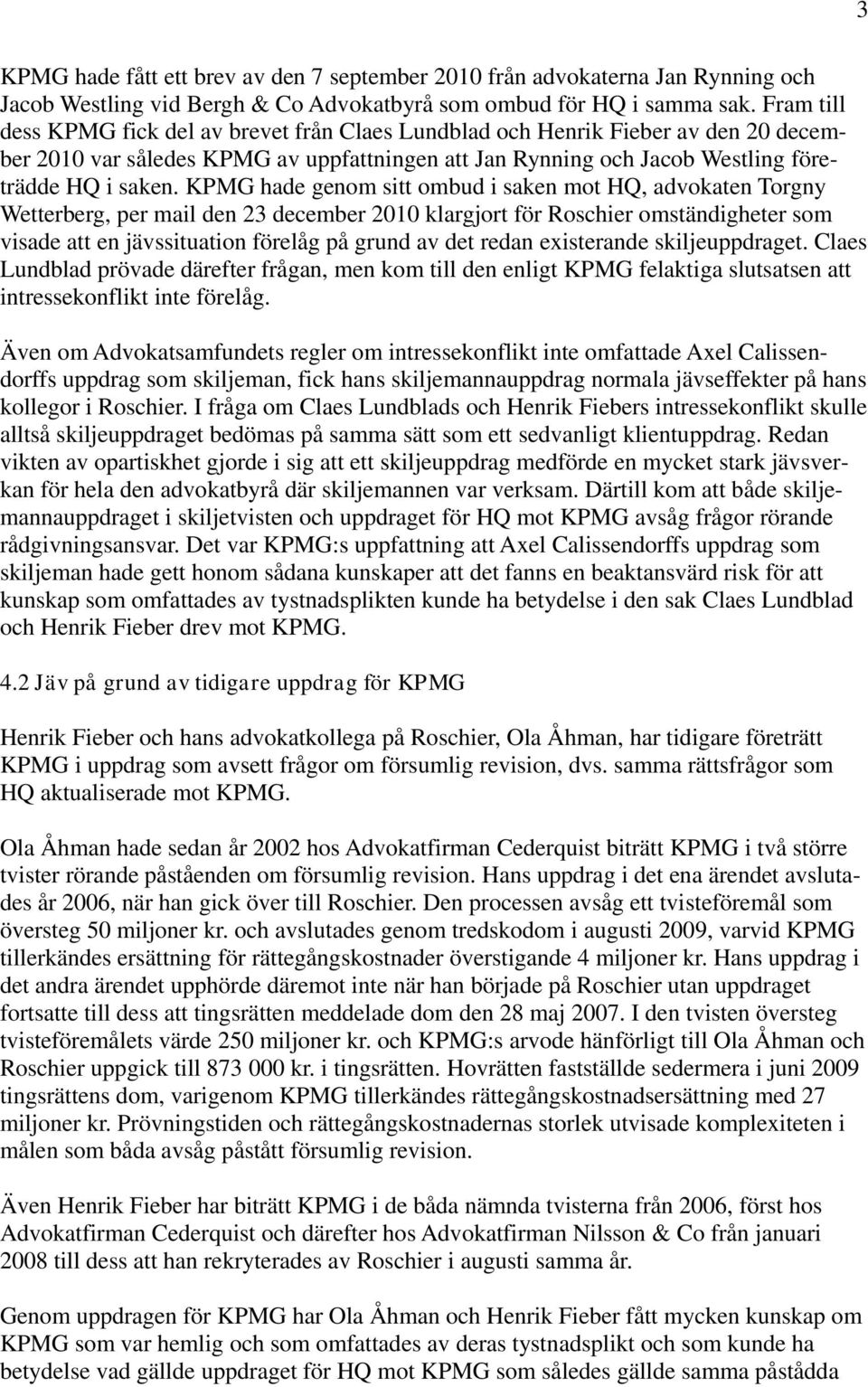 KPMG hade genom sitt ombud i saken mot HQ, advokaten Torgny Wetterberg, per mail den 23 december 2010 klargjort för Roschier omständigheter som visade att en jävssituation förelåg på grund av det