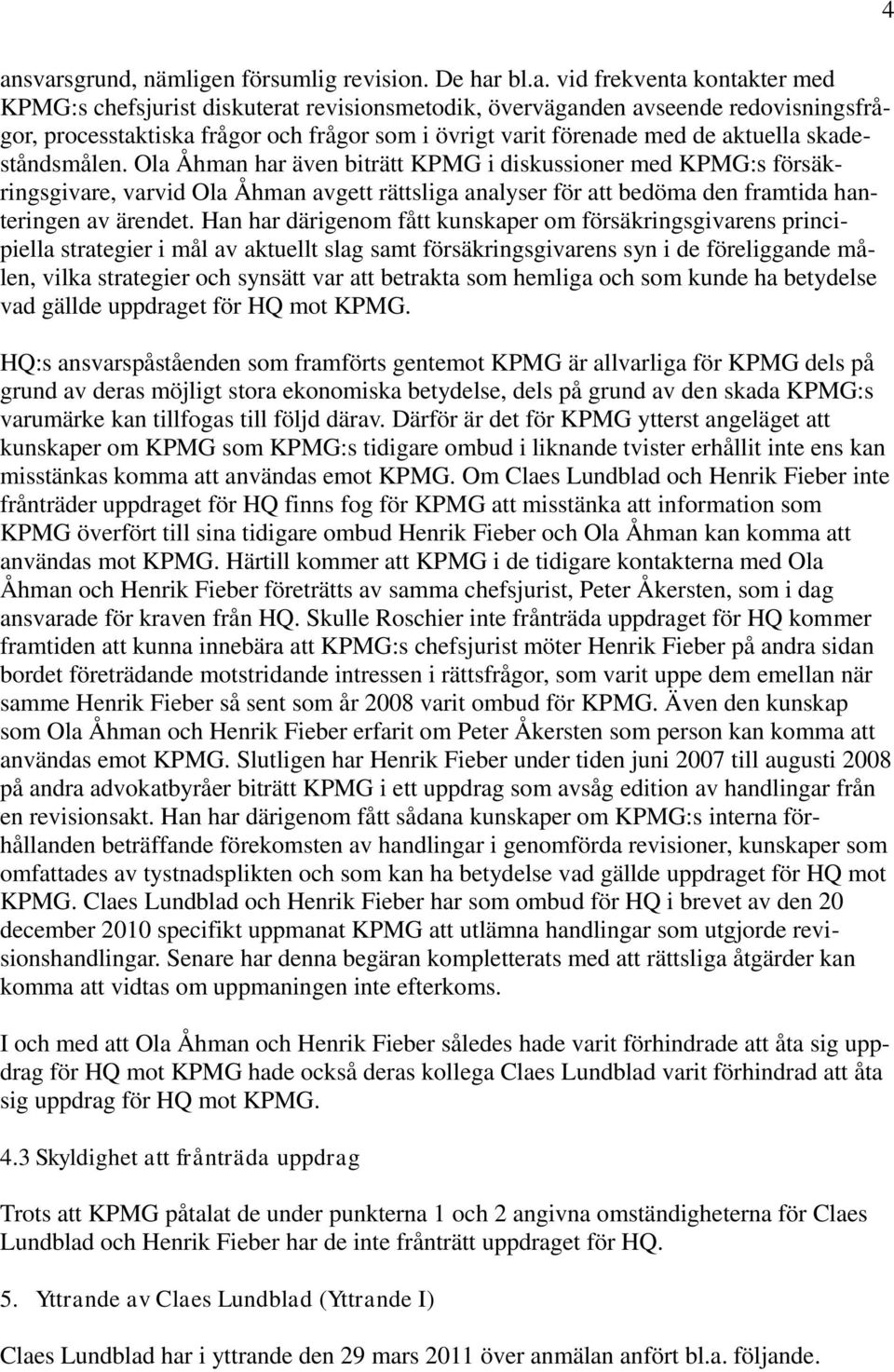 Ola Åhman har även biträtt KPMG i diskussioner med KPMG:s försäkringsgivare, varvid Ola Åhman avgett rättsliga analyser för att bedöma den framtida hanteringen av ärendet.