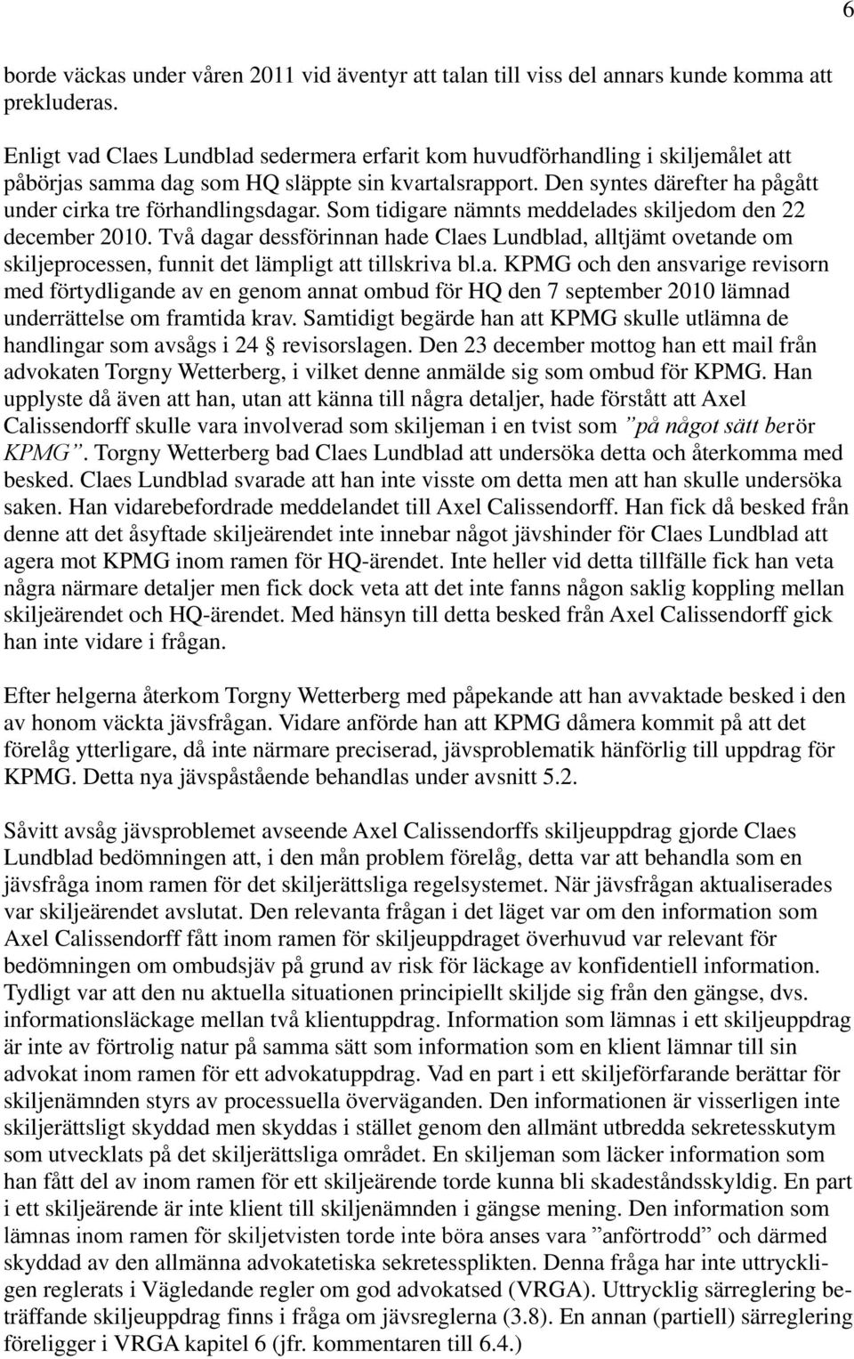 Den syntes därefter ha pågått under cirka tre förhandlingsdagar. Som tidigare nämnts meddelades skiljedom den 22 december 2010.