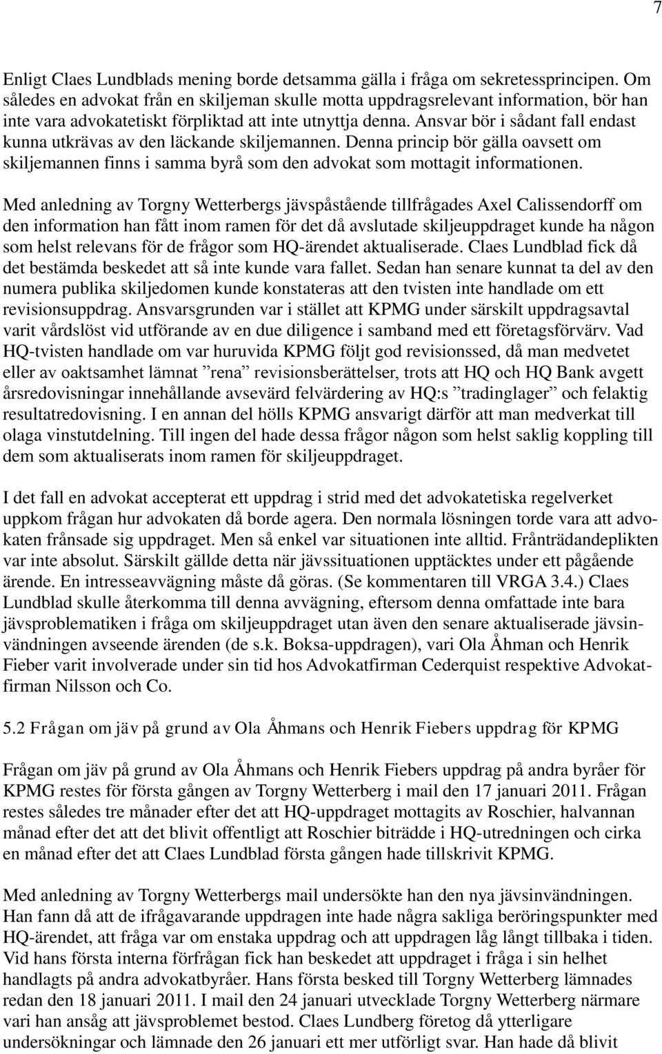 Ansvar bör i sådant fall endast kunna utkrävas av den läckande skiljemannen. Denna princip bör gälla oavsett om skiljemannen finns i samma byrå som den advokat som mottagit informationen.