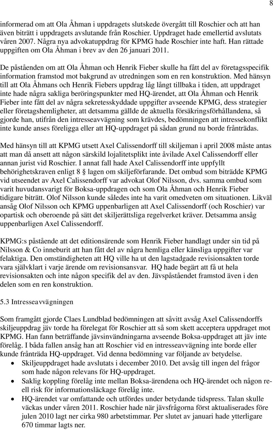 De påståenden om att Ola Åhman och Henrik Fieber skulle ha fått del av företagsspecifik information framstod mot bakgrund av utredningen som en ren konstruktion.