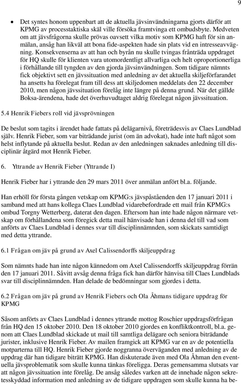 Konsekvenserna av att han och byrån nu skulle tvingas frånträda uppdraget för HQ skulle för klienten vara utomordentligt allvarliga och helt oproportionerliga i förhållande till tyngden av den gjorda