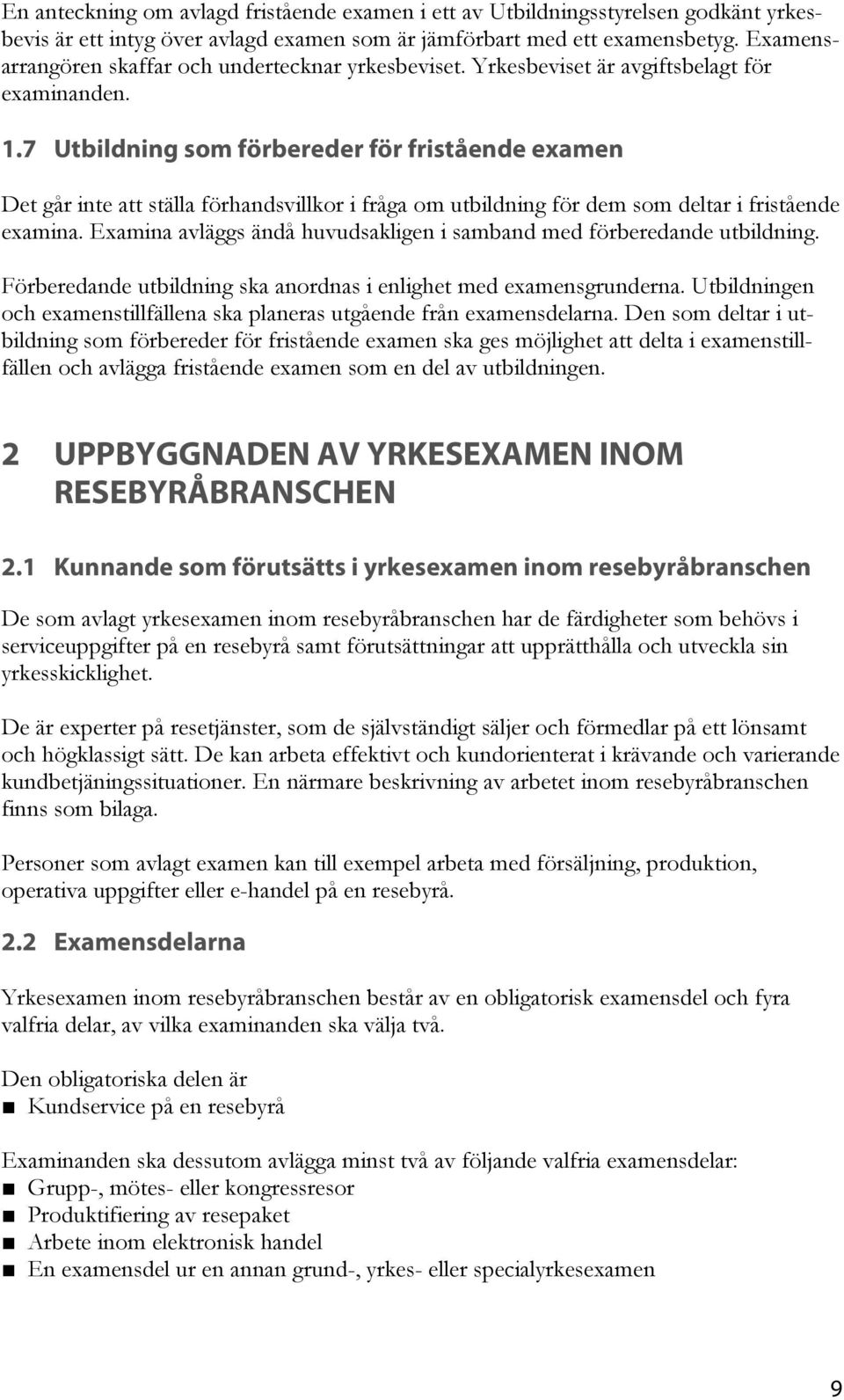 7 Utbildning som förbereder för fristående examen Det går inte att ställa förhandsvillkor i fråga om utbildning för dem som deltar i fristående examina.