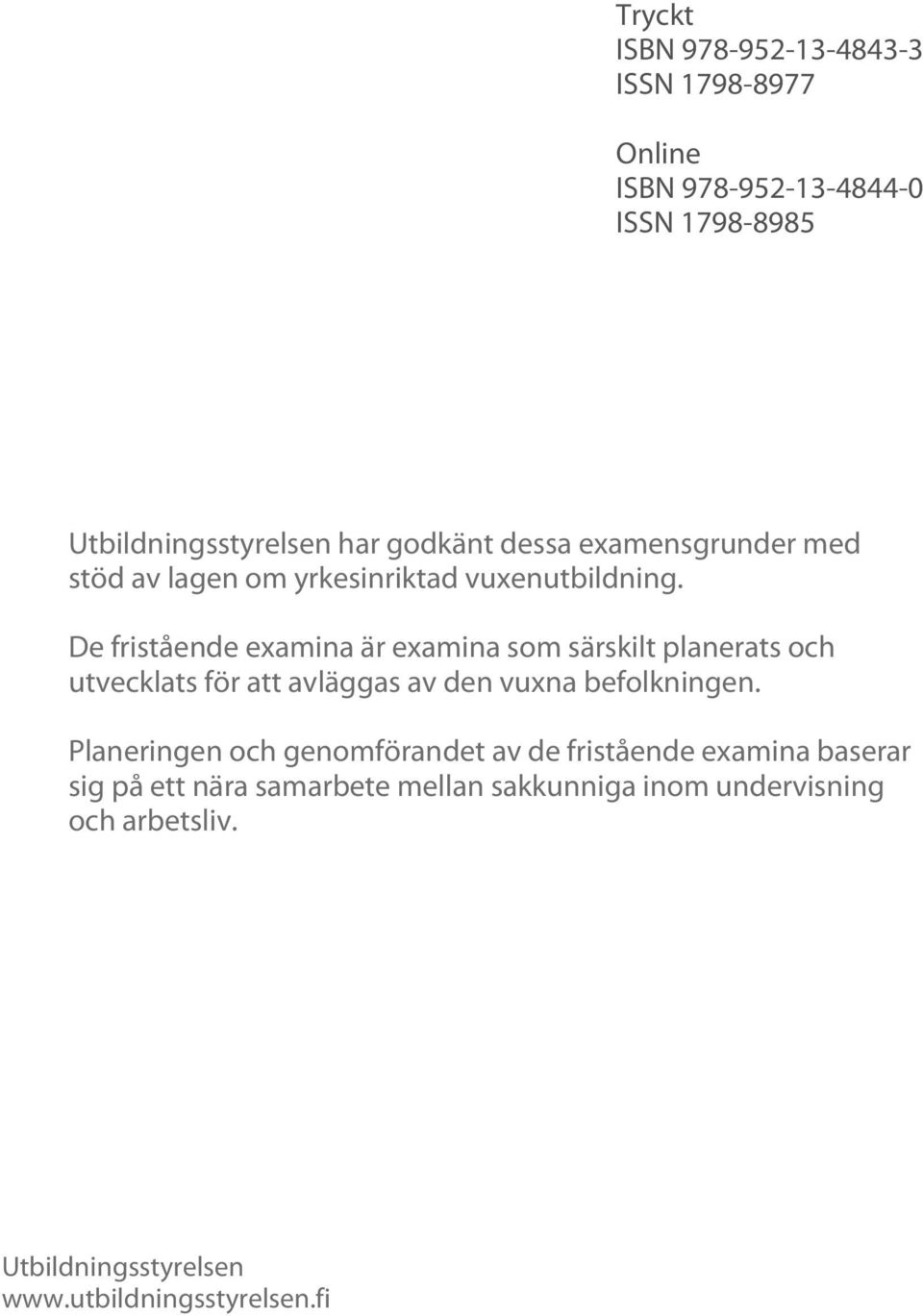 De fristående examina är examina som särskilt planerats och utvecklats för att avläggas av den vuxna befolkningen.